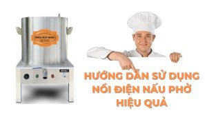 huong dan su dung noi dien nau pho hieu qua