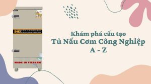 Khám phá cấu tạo Tủ Nấu Cơm Công Nghiệp A - Z