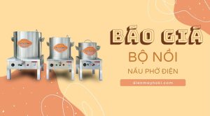 Cập nhật giá bộ nồi nấu phở điện mới nhất 2022