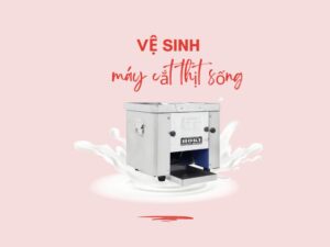 vệ sinh máy cắt thịt sống