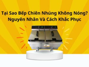 bếp chiên nhúng không nóng