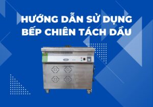 sử dụng bếp chiên tách dầu