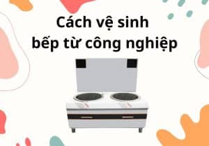 vệ sinh bếp từ công nghiệp