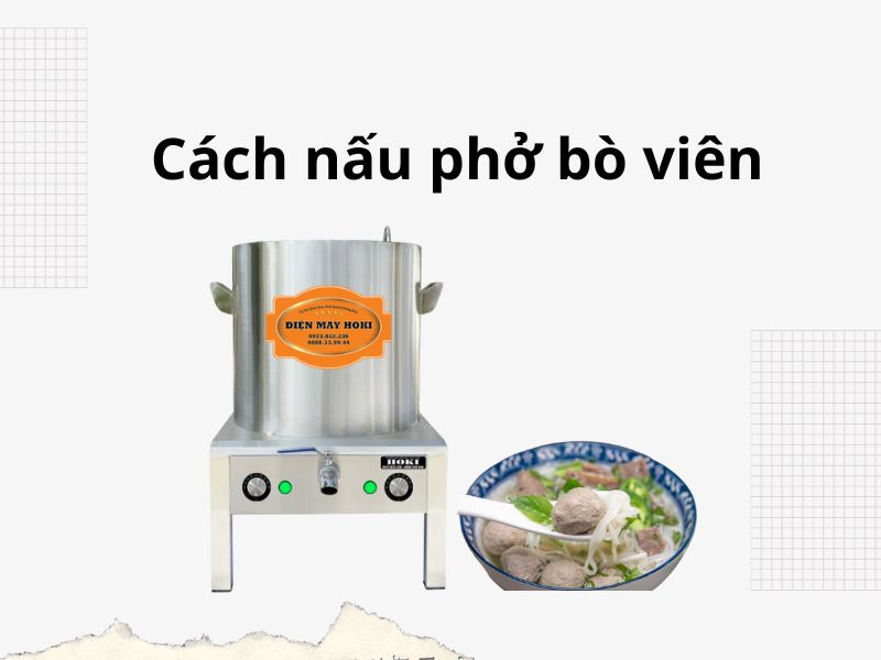 Cách Nấu Phở Bò Viên Đơn Giản Thơm Ngon Tại Nhà