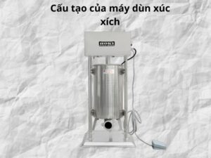 Cấu tạo và nguyên lý hoạt động của máy đùn xúc xích