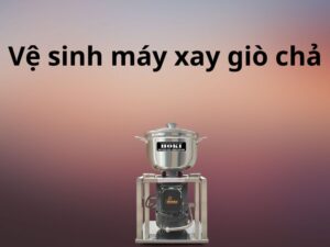 Hướng dẫn vệ sinh máy xay giò chả