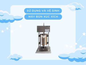 vệ sinh và sử dụng máy đùn xúc xích